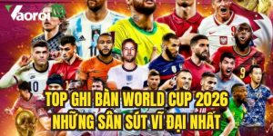 Top ghi bàn World Cup 2026 – Những chân sút vĩ đại nhất WC